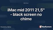 iMac mid 2011 21,5" - black screen no chime
