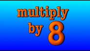 multiply by 8