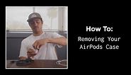 How To: Removing Your AirPods Case