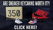 ARE SNEAKER KEYCHAINS WORTH IT?!