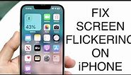 How To FIX Screen Flickering On iPhone! (2023)
