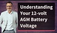 Understanding Your 12-volt AGM Battery Voltage
