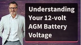 Understanding Your 12-volt AGM Battery Voltage
