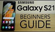 Samsung Galaxy S21 - Complete Beginners Guide