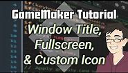 Window Title, Fullscreen, & Custom Icon | GameMaker Tutorial | Talk the Talk