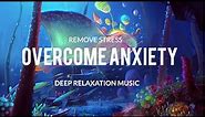 Overcome Anxiety, Stop All Stress - Calm Down, End Anxiety Attacks, Overactive Thinking(Sleep Music)