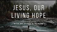 "Jesus, Our Living Hope" 1 Peter 3-9