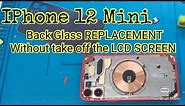 IPhone 12 Mini Back Glass REPLACEMENT Without Take off the LCD SCREEN & Without Laser