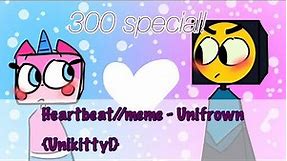 Heartbeat//original meme ~ Unifrown {Unikitty} 300+ special!