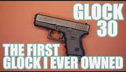 GLOCK 30...THE FIRST GLOCK I EVER OWNED
