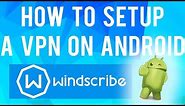 How to Easily Setup a VPN on Android (Windscribe VPN) - Real Tutorials