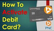 How to Activate PNC Debit Card?