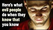 8 Things Evil People Do When They Know That You Know