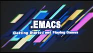 .Emacs #1 - Getting Started and Playing Games