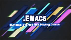 .Emacs #1 - Getting Started and Playing Games