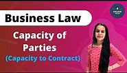 Capacity of Parties | Capacity to Contract | Indian Contract Act | Business Laws