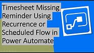 Timesheet Missing Reminder Using Recurrence or Scheduled Flow in Power Automate