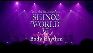SHINee「Body Rhythm」 from SHINee WORLD VI [PERFECT ILLUMINATION]