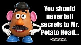 You should never tell secrets to Mr. Potato Head | + 21 more jokes | 03 Nov 2022