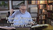Humble Yourselves Under the Mighty Hand of God. 1 Peter 5:5-7. (#27)