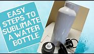 HOW TO SUBLIMATE A WATER BOTTLE | Easy to follow step by step | for beginners