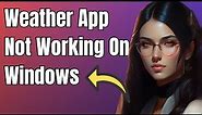 How To Fix Weather App Not Working On Windows 10