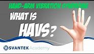 HAVS | What is HAVS? | Hand Arm Vibration Syndrome | SVANTEK Academy
