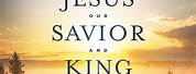 Lord and Savior Jesus Christ Is King