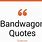 BandWagon Quotes