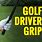 Golf Driver Grip