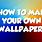 How to Make Your Own Background