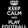 Keep Calm and Play Football