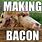 Making Bacon Meme