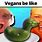 Vegans Be Like