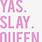 Yes Queen Slay
