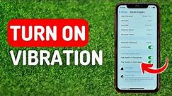 How to Turn On Vibration on iPhone - Full Guide