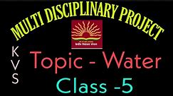 MDP| MULTI DISCIPLINARY PROJECT CLASS 5 | TOPIC WATER | #KVS