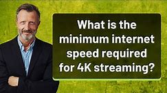 What is the minimum internet speed required for 4K streaming?