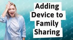 How do I add a device to Family Sharing on my iPhone?