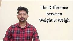 The difference between weight and weigh