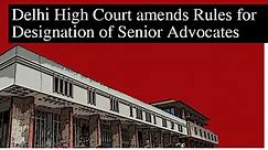 Delhi High Court amends Rules for Designation of Senior Advocates