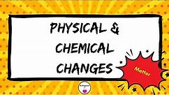 Physical and Chemical Changes