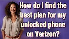 How do I find the best plan for my unlocked phone on Verizon?