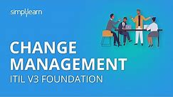 Change Management | ITIL V3 Foundation | ITIL Basics | Simplilearn