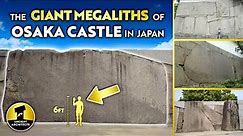 The Enormous Megaliths of Osaka Castle in Japan | Ancient Architects