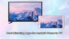 Best Screen Mirroring Apps for Android to TV