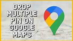 How to Drop Multiple Pins on Google Maps 2023?
