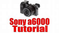 Sony a6000 Overview Tutorial