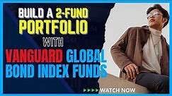 Build a 2-Fund Portfolio using Vanguard global bond index funds - Investing for Beginners
