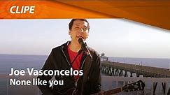 Joe Vasconcelos - None Like You [ CLIPE OFICIAL ]
